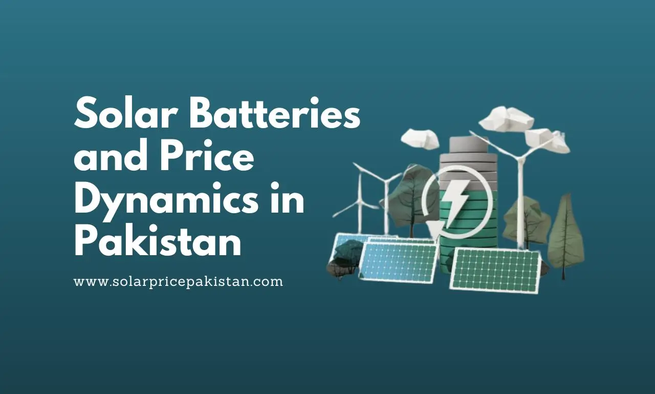 Solar Batteries and price Dynamics in Pakistan - Solar Price Pakistan